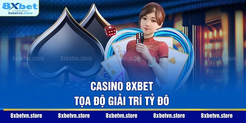 Casino 8XBET - Tọa độ giải trí tỷ đô