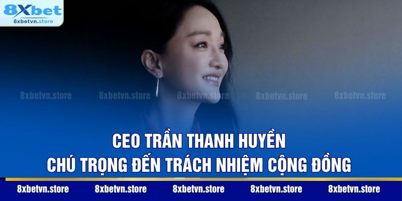 CEO Trần Thanh Huyền CEO Trần Thanh Huyền chú trọng đến trách nhiệm cộng đồng