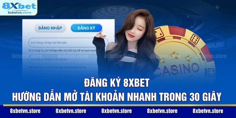 Đăng Ký 8XBET - Hướng Dẫn Mở Tài Khoản Nhanh Trong 30 Giây