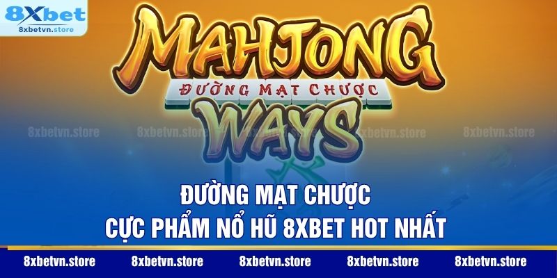 Đường Mạt Chược - Cực phẩm nổ hũ 8XBET hot nhất