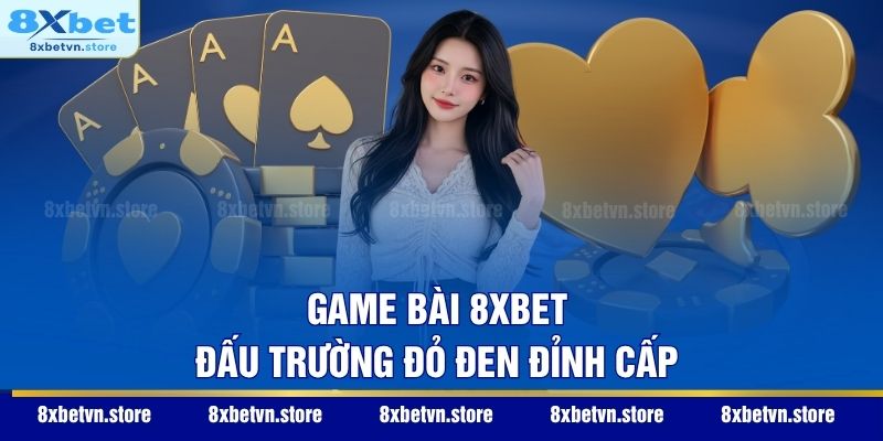 Trang Chủ Game bài 8XBET - Đấu trường đỏ đen đỉnh cấp
