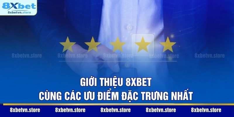Giới thiệu 8XBET cùng các ưu điểm đặc trưng nhất