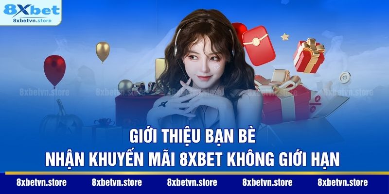 Giới thiệu bạn bè nhận khuyến mãi 8XBET không giới hạn