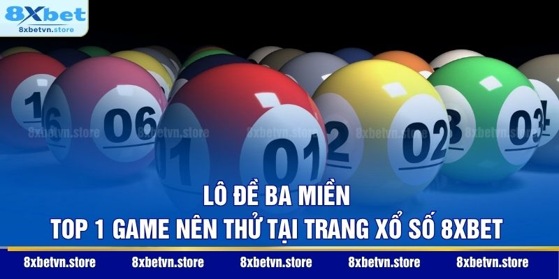 Lô đề ba miền - Top 1 game nên thử tại trang xổ số 8XBET