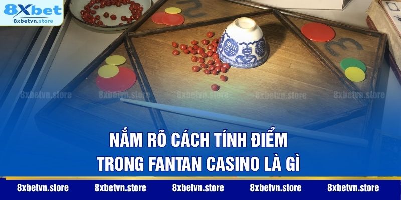 Nắm rõ cách tính điểm trong Fantan casino là gì