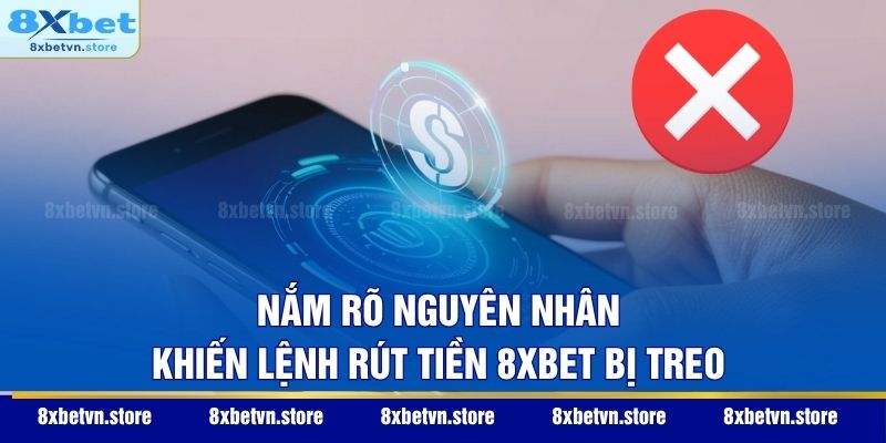 Nắm rõ nguyên nhân khiến lệnh rút tiền 8XBET bị treo