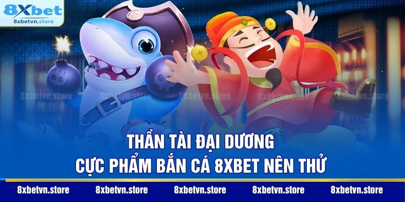 Thần Tài Đại Dương - Cực phẩm bắn cá 8XBET nên thử