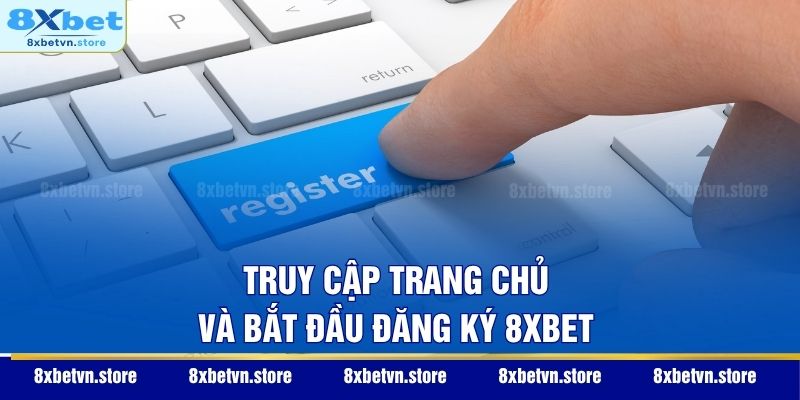 Truy cập trang chủ và bắt đầu đăng ký 8XBET