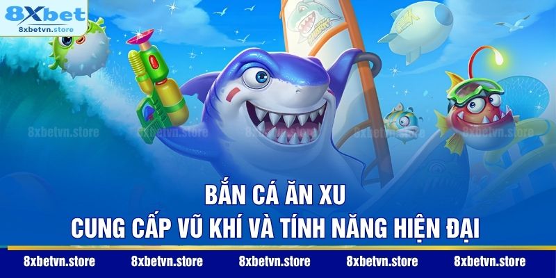 Bắn cá ăn xu cung cấp vũ khí và tính năng hiện đại