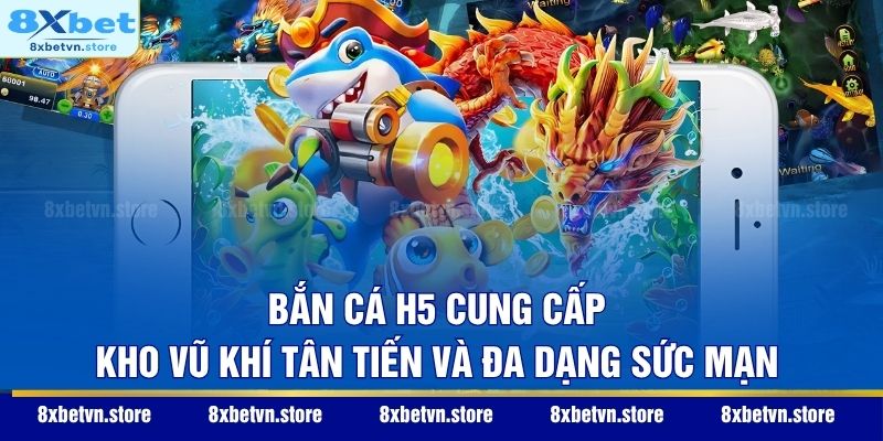 Bắn Cá H5 – Cổng Game Giải Trí Đổi Thưởng Xanh Chín 2026 Bắn Cá H5 cung cấp kho vũ khí tân tiến và đa dạng sức mạnh