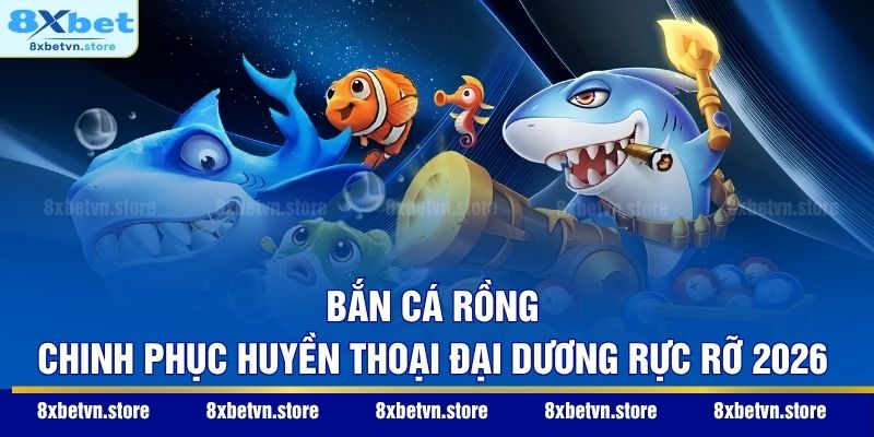 Bắn Cá Rồng – Chinh Phục Huyền Thoại Đại Dương Rực Rỡ 2026