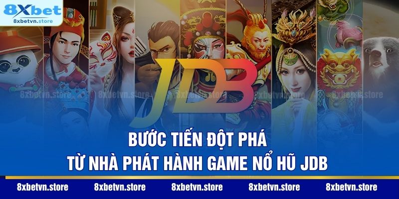Bước tiến đột phá từ nhà phát hành game nổ hũ JDB