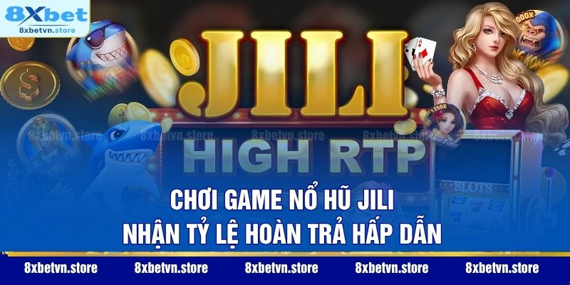 Chơi game nổ hũ Jili nhận tỷ lệ hoàn trả hấp dẫn