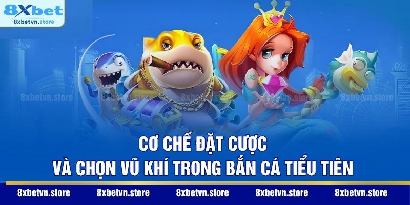 Cơ chế đặt cược và chọn vũ khí trong Bắn Cá Tiểu Tiên