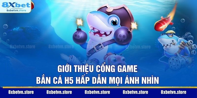 Bắn Cá H5 – Cổng Game Giải Trí Đổi Thưởng Xanh Chín 2026 Giới thiệu cổng game Bắn Cá H5 hấp dẫn mọi ánh nhìn