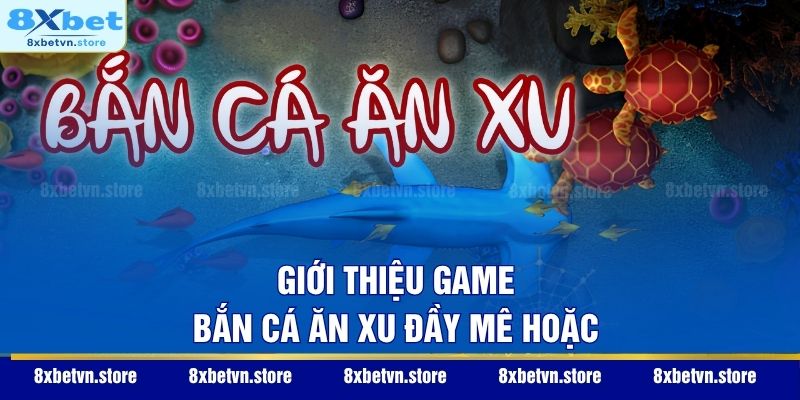 Giới thiệu game bắn cá ăn xu đầy mê hoặc