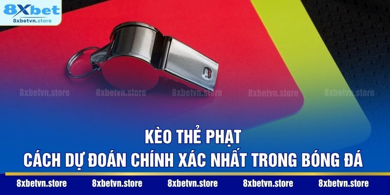 Kèo Thẻ Phạt – Cách Dự Đoán Chính Xác Nhất Trong Bóng Đá