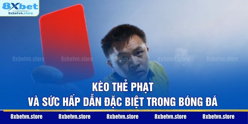 Kèo thẻ phạt và sức hấp dẫn đặc biệt trong bóng đá