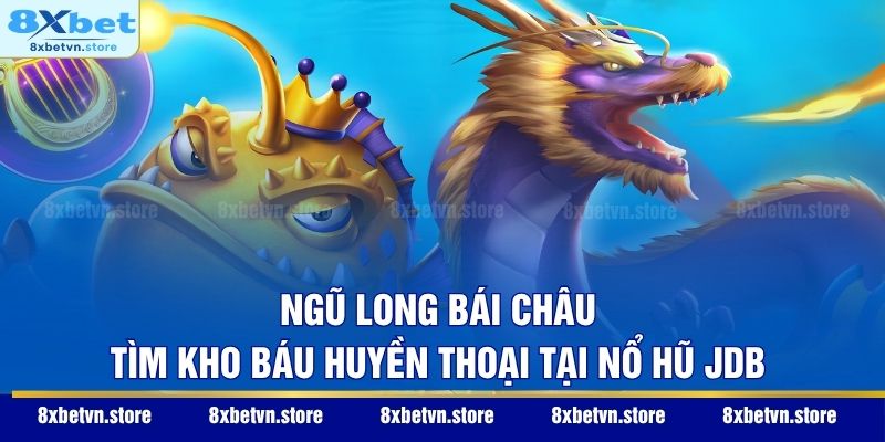 Ngũ Long Bái Châu - Tìm kho báu huyền thoại tại nổ hũ JDB