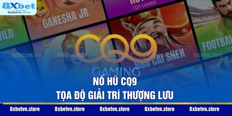 Nổ Hũ CQ9 - Sảnh Game Đổi Thưởng Đẳng Cấp Và Xanh Chín Nhất Nổ hũ CQ9 - Tọa độ giải trí thượng lưu