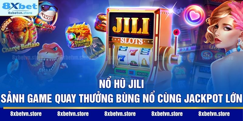 Nổ Hũ Jili - Sảnh Game Quay Thưởng Bùng Nổ Cùng Jackpot Lớn