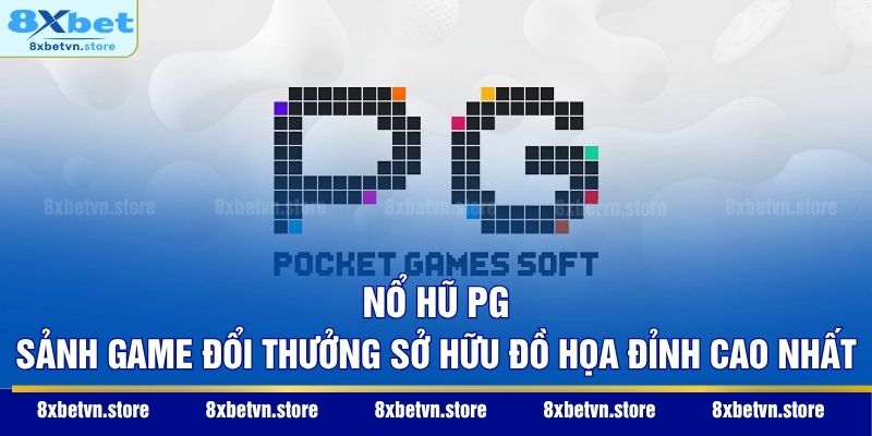 Nổ Hũ PG - Sảnh Game Đổi Thưởng Sở Hữu Đồ Họa Đỉnh Cao Nhất