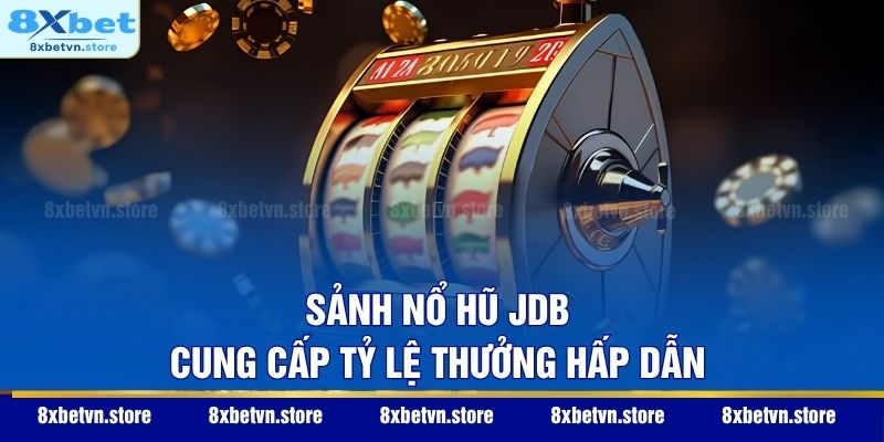 Sảnh nổ hũ JDB cung cấp tỷ lệ thưởng hấp dẫn