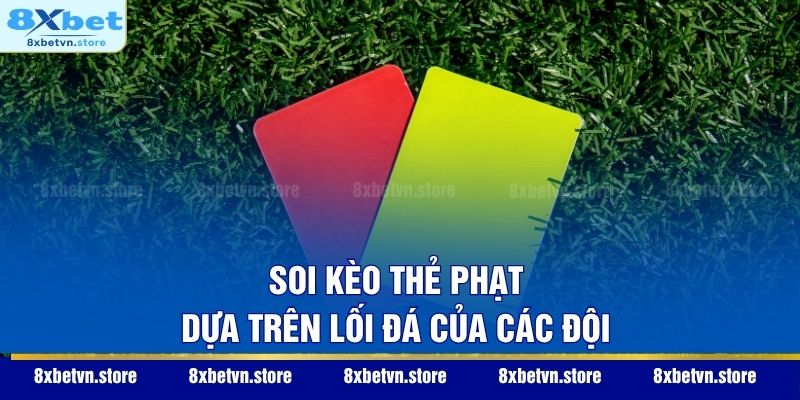 Soi kèo thẻ phạt dựa trên lối đá của các đội