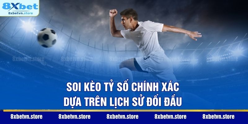 Soi kèo tỷ số chính xác dựa trên lịch sử đối đầu