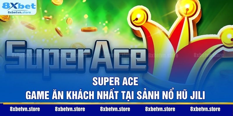 Super Ace - Game ăn khách nhất tại sảnh nổ hũ Jili