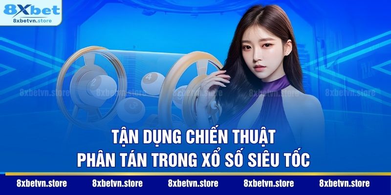 Tận dụng chiến thuật phân tán trong xổ số siêu tốc