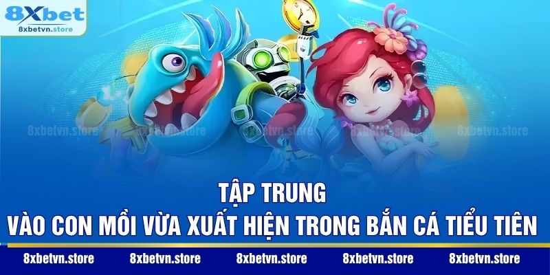 Tập trung vào con mồi vừa xuất hiện trong Bắn Cá Tiểu Tiên