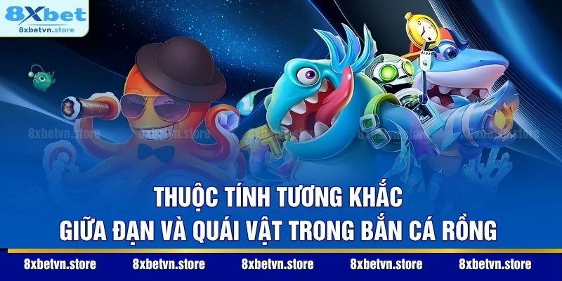 Thuộc tính tương khắc giữa đạn và quái vật trong Bắn Cá Rồng