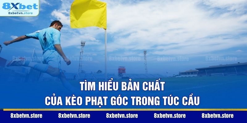 Tìm hiểu bản chất của kèo phạt góc trong túc cầu