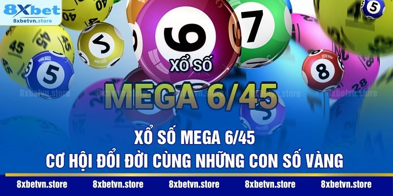 Xổ Số Mega 6/45 - Cơ Hội Đổi Đời Cùng Những Con Số Vàng