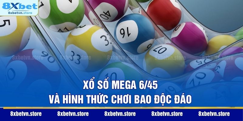 Xổ số Mega 6/45 và hình thức chơi bao độc đáo